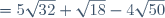 = 5\sqrt{32} + \sqrt{18} - 4\sqrt{50}